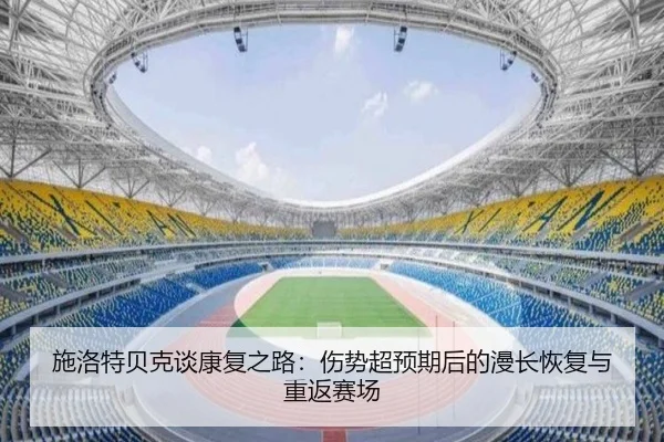 施洛特贝克谈康复之路：伤势超预期后的漫长恢复与重返赛场